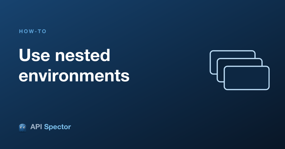 How to use nested environments in API Spector